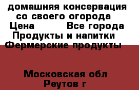 домашняя консервация со своего огорода › Цена ­ 350 - Все города Продукты и напитки » Фермерские продукты   . Московская обл.,Реутов г.